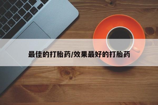 推荐个卖堕胎药的微信最佳的打胎药/效果最好的打胎药