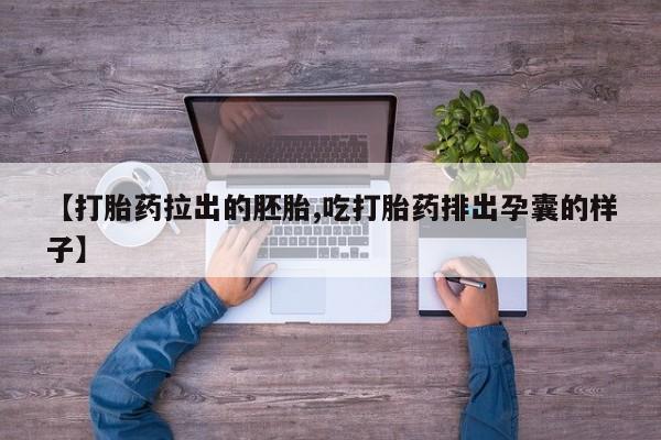 推荐个卖堕胎药的微信【打胎药拉出的胚胎,吃打胎药排出孕囊的样子】