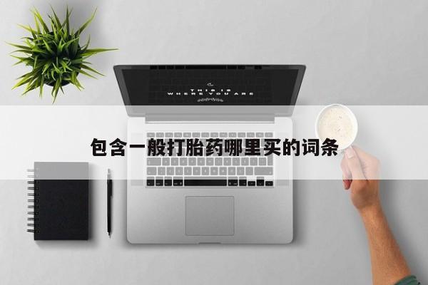推荐个卖堕胎药的微信包含一般打胎药哪里买的词条