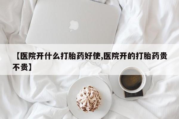 推荐个卖堕胎药的微信【医院开什么打胎药好使,医院开的打胎药贵不贵】
