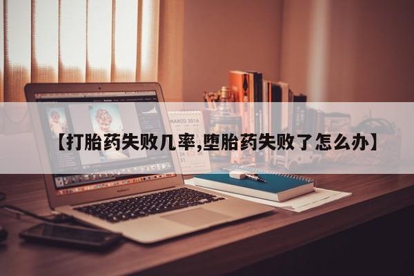 推荐个卖堕胎药的微信【打胎药失败几率,堕胎药失败了怎么办】