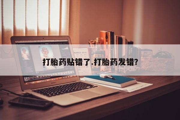 推荐个卖堕胎药的微信打胎药贴错了.打胎药发错？