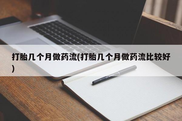 推荐个卖堕胎药的微信打胎几个月做药流(打胎几个月做药流比较好)