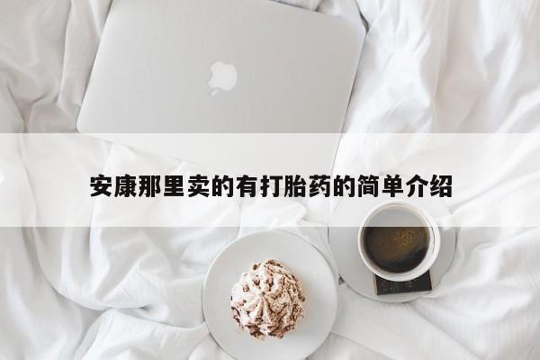 推荐个卖堕胎药的微信安康那里卖的有打胎药的简单介绍