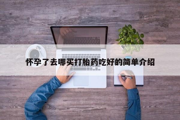 推荐个卖堕胎药的微信怀孕了去哪买打胎药吃好的简单介绍