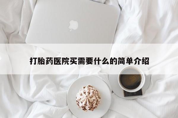 推荐个卖堕胎药的微信打胎药医院买需要什么的简单介绍