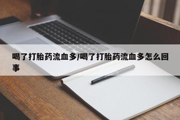 推荐个卖堕胎药的微信喝了打胎药流血多/喝了打胎药流血多怎么回事