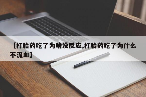 推荐个卖堕胎药的微信【打胎药吃了为啥没反应,打胎药吃了为什么不流血】