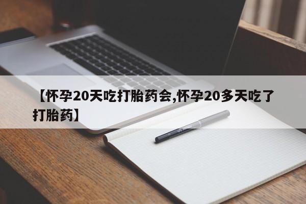 推荐个卖堕胎药的微信【怀孕20天吃打胎药会,怀孕20多天吃了打胎药】
