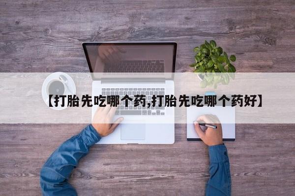 推荐个卖堕胎药的微信【打胎先吃哪个药,打胎先吃哪个药好】